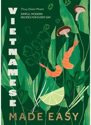 Vietnamese Made Easy: Simple, Modern Recipes for Every Day Simple, Modern Recipes for Every Day