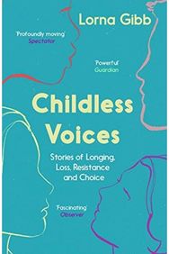 Childless Voices: Stories of Longing, Loss, Resistance and Choice Stories of Longing, Loss, Resistance and Choice