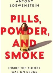 Pills, Powder, and Smoke: inside the bloody War on Drugs inside the bloody War on Drugs