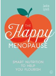 Happy Menopause: Smart Nutrition to Help You Flourish Smart Nutrition to Help You Flourish