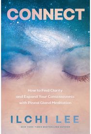 Connect: How to Find Clarity and Expand Your Consciousness with Pineal Gland Meditation and Expand Your Consciousness with Pineal Gland Meditation