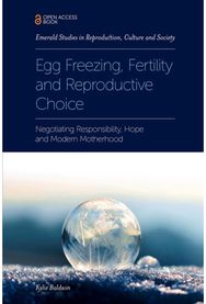 Egg Freezing, Fertility and Reproductive Choice Negotiating Responsibility, Hope and Modern Motherhood
