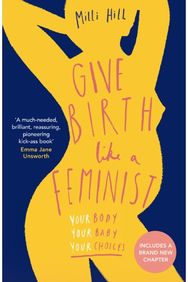 Give Birth Like a Feminist Your Body. Your Baby. Your Choices.