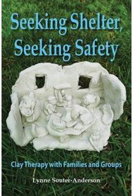 Seeking Shelter, Seeking Safety Clay Therapy with Families and Groups