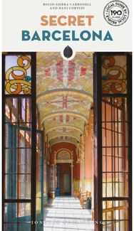 Secret Barcelona Guide A guide to the unusual and unfamiliar