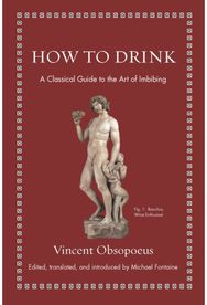 How to Drink A Classical Guide to the Art of Imbibing