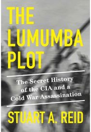 Lumumba Plot: The Secret History of the CIA and a Cold War Assassination The Secret History of the CIA and a Cold War Assassination