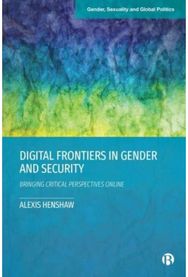 Digital Frontiers in Gender and Security: Bringing Critical Perspectives Online Bringing Critical Perspectives Online