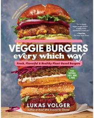 Veggie Burgers Every Which Way, Second Edition: Fresh, Flavorful, and Healthy Plant-Based Burgers - Plus Toppings, Sides, Buns, and More and Healthy Plant-Based Burgers - Plus Toppings, Sides, Buns, and More