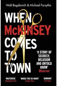 When McKinsey Comes to Town: The Hidden Influence of the World's Most Powerful Consulting Firm of the World's Most Powerful Consulting Firm
