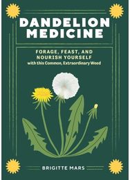 Dandelion Medicine, 2nd Edition: Forage, Feast, and Nourish Yourself with This Extraordinary Weed Nourish Yourself with This Extraordinary Weed