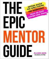 Epic Mentor Guide: Insider Advice for Girls Eyeing the Workforce from 180 Boss Women Who Know Girls Eyeing the Workforce from 180 Boss Women Who Know