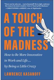Touch of the Madness: How to Be More Innovative in Work and Life... by Being a Little Crazy Innovative in Work and Life . . . by Being a Little Crazy