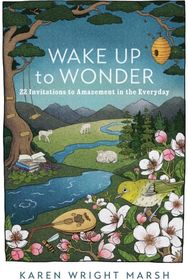 Wake Up to Wonder – 22 Invitations to Amazement in the Everyday