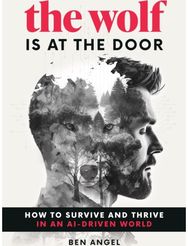 Wolf Is at the Door: How to Survive and Thrive in an AI-Driven World How to Survive and Thrive in an AI-Driven World
