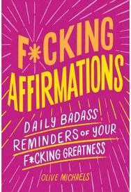F*cking Affirmations: Daily Badass Reminders of Your F*cking Greatness Daily Badass Reminders of Your F*cking Greatness