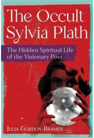 Occult Sylvia Plath: The Hidden Spiritual Life of the Visionary Poet The Hidden Spiritual Life of the Visionary Poet