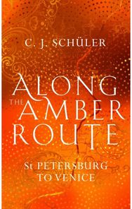 Along the Amber Route St Petersburg to Venice