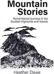 Mountain Stories Remembered journeys in the Scottish Highlands and Islands