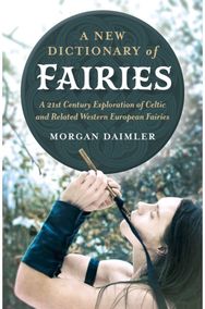 New Dictionary of Fairies, A A 21st Century Exploration of Celtic and Related Western European Fairies