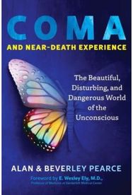 Coma and Near-Death Experience: The Beautiful, Disturbing, and Dangerous World of the Unconscious Disturbing, and Dangerous World of the Unconscious