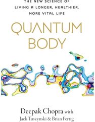 Quantum Body: The New Science of Living a Longer, Healthier, More Vital Life The New Science of Living a Longer, Healthier, More Vital Life