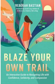 Blaze Your Own Trail An Interactive Guide to Navigating Life with Confidence, Solidarity and Compassi