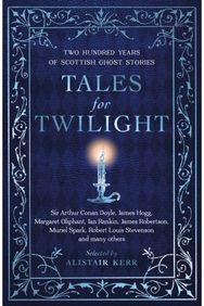 Tales for Twilight: Two Hundred Years of Scottish Ghost Stories Two Hundred Years of Scottish Ghost Stories