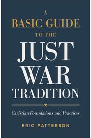Basic Guide to the Just War Tradition – Christian Foundations and Practices