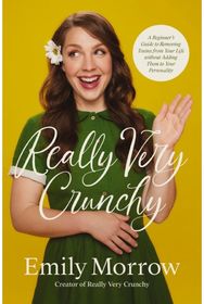 Really Very Crunchy: A Beginner's Guide to Removing Toxins from Your Life without Adding Them to Your Personality to Removing Toxins from Your Life without Adding Them to Your Personality
