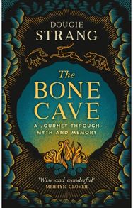 Bone Cave: A Highland Journey through Myth and Memory A Highland Journey through Myth and Memory