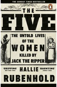 Five The Untold Lives of the Women Killed by Jack the Ripper