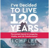 I'Ve Decided to Live 120 Years - Audiobook The Ancient Secret to Longevity, Vitality, and Life Transformation