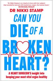 Can you Die of a Broken Heart? A heart surgeon's insight into keeping your most vital organ healthy