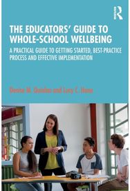 Educators’ Guide to Whole-school Wellbeing A Practical Guide to Getting Started, Best-practice Process and Effective Implementation
