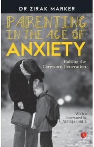 In Parenting in the Age of Anxiety Raising the Careworn Generation