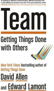 Team: Getting Things Done with Others Getting Things Done with Others