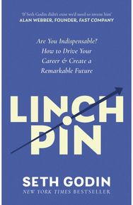 Linchpin: Are You Indispensable? How to drive your career and create a remarkable future Indispensable? How to drive your career and create a remarkable future