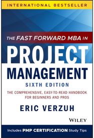 Fast Forward MBA in Project Management: The Comprehensive, Easy-to-Read Handbook for Beginners and Pros Easy-to-Read Handbook for Beginners and Pros