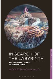 In Search of the Labyrinth: The Cultural Legacy of Minoan Crete The Cultural Legacy of Minoan Crete