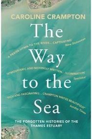 Way to the Sea: The Forgotten Histories of the Thames Estuary The Forgotten Histories of the Thames Estuary