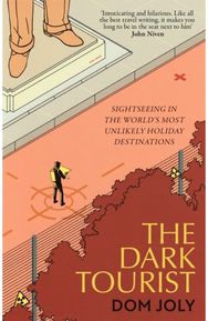 Dark Tourist: Sightseeing in the world's most unlikely holiday destinations Sightseeing in the world's most unlikely holiday destinations