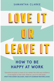 Love It Or Leave It: How to Be Happy at Work How to Be Happy at Work