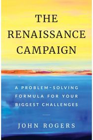 Renaissance Campaign: A Problem-Solving Formula for Your Biggest Challenges A Problem-Solving Formula for Your Biggest Challenges