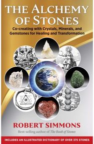 Alchemy of Stones: Co-creating with Crystals, Minerals, and Gemstones for Healing and Transformation Crystals, Minerals, and Gemstones for Healing and Transformation