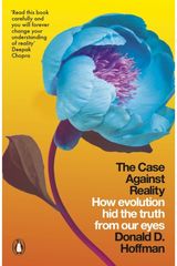 Case Against Reality How Evolution Hid