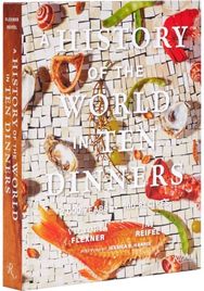 History of the World in 10 Dinners: 2,000 Years, 100 Recipes 2,000 Years, 100 Recipes
