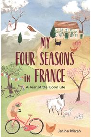My Four Seasons in France: A Year of the Good Life A Year of the Good Life