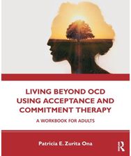 Living Beyond OCD Using Acceptance and Commitment Therapy: A Workbook for Adults A Workbook for Adults