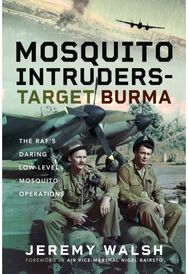 Mosquito Intruders - Target Burma: The RAF’s Daring Low-Level Mosquito Operations Low-Level Mosquito Operations